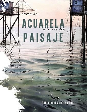 CURSO DE ACUARELAS A TRAVÉS DEL PAISAJE | 9788491584247 | LÓPEZ SANZ, PABLO RUBÉN | Llibreria La Gralla | Llibreria online de Granollers