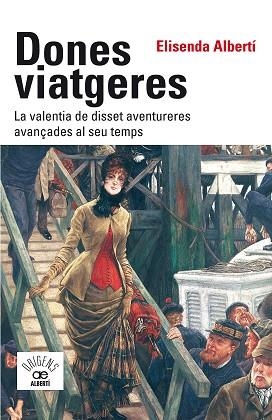 DONES VIATGERES. LA VALENTIA DE DISSET AVENTURERES AVANÇADES AL SEU TEMPS | 9788472461789 | ALBERTÍ I CASAS, ELISENDA | Llibreria La Gralla | Librería online de Granollers