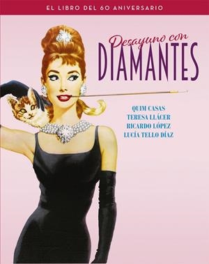 DESAYUNO CON DIAMANTES. EL LIBRO DEL 60 ANIVERSARIO | 9788418181276 | CASAS, QUIM ;  LLÁCER, TERESA ; TELLO DÍAZ, LUCÍA | Llibreria La Gralla | Llibreria online de Granollers