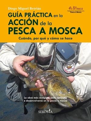 GUÍA PRÁCTICA EN LA ACCIÓN DE LA PESCA A MOSCA | 9788418952159 | MIGUEL BETRIÁN, DIEGO | Llibreria La Gralla | Llibreria online de Granollers