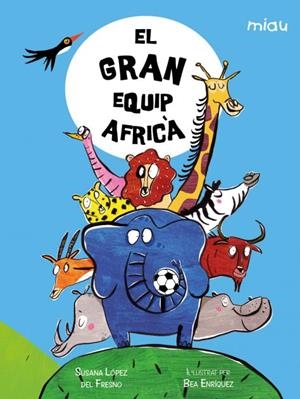 GRAN EQUIP AFRICÀ, EL  | 9788418609954 | LÓPEZ DEL FRESNO, SUSANA | Llibreria La Gralla | Librería online de Granollers