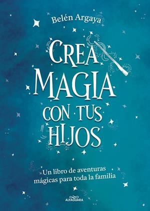 CREA MAGIA CON TUS HIJOS | 9788420453545 | ARGAYA, BELÉN | Llibreria La Gralla | Librería online de Granollers