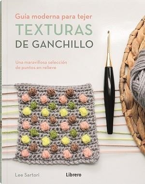 TEXTURAS DE GANCHILLO | 9789463596893 | SARTORI, LEE | Llibreria La Gralla | Librería online de Granollers