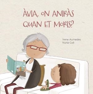 ÀVIA, ON ANIRÀS QUAN ET MORIS? | 9788412369076 | AUMEDES, IRENE; COLL, NURIA | Llibreria La Gralla | Librería online de Granollers