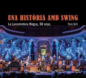 UNA HISTÒRIA AMB SWING. LA LOCOMOTORA NEGRA, 50 ANYS | 9788491563433 | GILI VIDAL, TONIO | Llibreria La Gralla | Librería online de Granollers