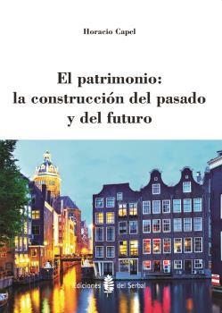PATRIMONIO LA CONSTRUCCION DEL PASADO Y DEL FUTURO | 9788476287477 | CAPEL, HORACIO | Llibreria La Gralla | Librería online de Granollers