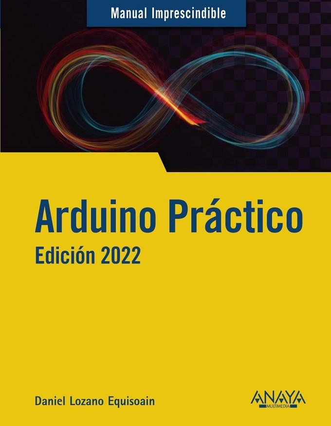 ARDUINO PRÁCTICO. EDICIÓN 2022 | 9788441544987 | LOZANO  EQUISOAIN, DANIEL | Llibreria La Gralla | Llibreria online de Granollers