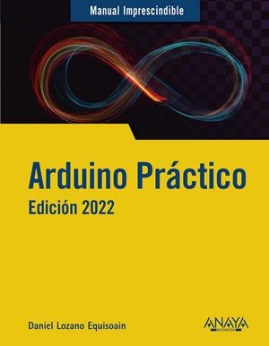 ARDUINO PRÁCTICO. EDICIÓN 2022 | 9788441544987 | LOZANO  EQUISOAIN, DANIEL | Llibreria La Gralla | Librería online de Granollers