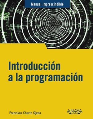 INTRODUCCIÓN A LA PROGRAMACIÓN | 9788441543539 | CHARTE OJEDA, FRANCISCO | Llibreria La Gralla | Librería online de Granollers