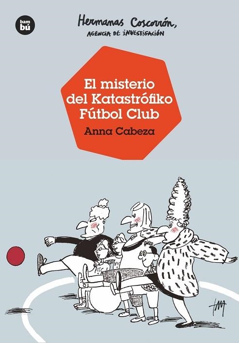 HERMANAS COSCORRÓN, AGENCIA DE INVESTIGACIÓN. EL MISTERIO DEL KATASTRÓFIKO FÚTBOL CLUB | 9788483438138 | CABEZA, ANNA | Llibreria La Gralla | Llibreria online de Granollers