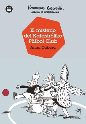 HERMANAS COSCORRÓN, AGENCIA DE INVESTIGACIÓN. EL MISTERIO DEL KATASTRÓFIKO FÚTBOL CLUB | 9788483438138 | CABEZA, ANNA | Llibreria La Gralla | Librería online de Granollers