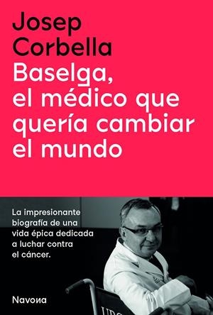 BASELGA, EL MÉDICO QUE QUERÍA CAMBIAR EL MUNDO | 9788419179050 | CORBELLA, JOSEP | Llibreria La Gralla | Librería online de Granollers