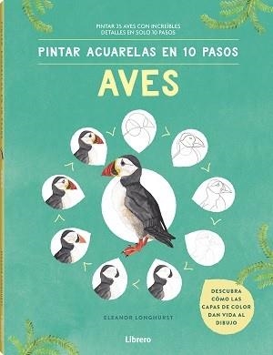 PINTAR ACUARELAS EN 10 PASOS  AVES DE TODO EL MUNDO | 9789463597708 | LONGHURST, ELEANOR | Llibreria La Gralla | Llibreria online de Granollers