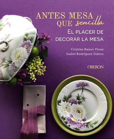ANTES MESA QUE SENCILLA. EL PLACER DE DECORAR LA MESA | 9788441545403 | BANZO VINUE, CRISTINA ;  RODRÍGUEZ SUÁREZ, ISABEL | Llibreria La Gralla | Librería online de Granollers