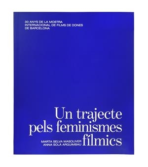UN TRAJECTE PELS FEMINISMES FÍLMICS. | 9788491563945 | SELVA MASOLIVER, MARTA ; SOLÀ ARGUIMBAU, ANNA | Llibreria La Gralla | Librería online de Granollers
