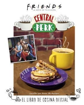FRIENDS: CENTRAL PERK. EL LIBRO DE COCINA OFICIAL | 9788467949087 | KARA MICKELSON | Llibreria La Gralla | Librería online de Granollers