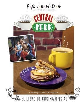 FRIENDS: CENTRAL PERK. EL LIBRO DE COCINA OFICIAL | 9788467949087 | KARA MICKELSON | Llibreria La Gralla | Llibreria online de Granollers