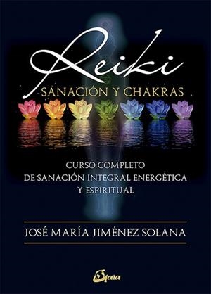 REIKI, SANACIÓN Y CHAKRAS | 9788484456797 | JIMÉNEZ SOLANA, JOSÉ MARÍA | Llibreria La Gralla | Librería online de Granollers
