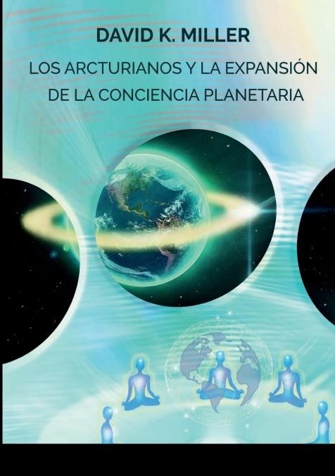 ARCTURIANOS Y LA EXPANSIÓN DE LA CONCIENCIA PLANETARIA, LOS  | 9781458388124 | DAVID K. MILLER, DAVID K. | Llibreria La Gralla | Llibreria online de Granollers