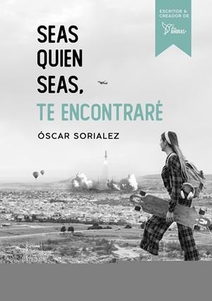 SEAS QUIEN SEAS, TE ENCONTRARÉ. | 9788417938314 | SORIALEZ, ÓSCAR | Llibreria La Gralla | Llibreria online de Granollers