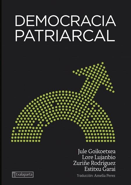 DEMOCRACIA PATRIARCAL | 9788418252969 | GOIKOETXEA MENTXAKA, JULE / RODRIGUEZ LARA, ZURIÑE / LUJANBIO ETXEBERRIA, LORE / GARAI ARTETXE, ESTI | Llibreria La Gralla | Llibreria online de Granollers