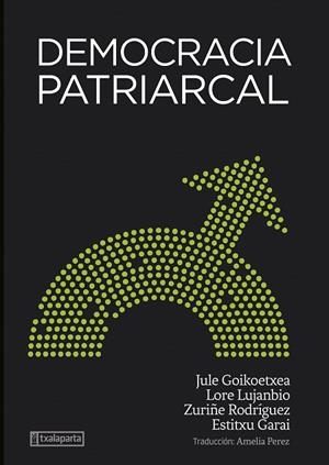DEMOCRACIA PATRIARCAL | 9788418252969 | GOIKOETXEA MENTXAKA, JULE / RODRIGUEZ LARA, ZURIÑE / LUJANBIO ETXEBERRIA, LORE / GARAI ARTETXE, ESTI | Llibreria La Gralla | Librería online de Granollers