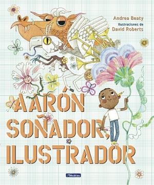 AARÓN SOÑADOR, ILUSTRADOR | 9788448861124 | BEATY, ANDREA  ROBERTS, DAVID | Llibreria La Gralla | Llibreria online de Granollers