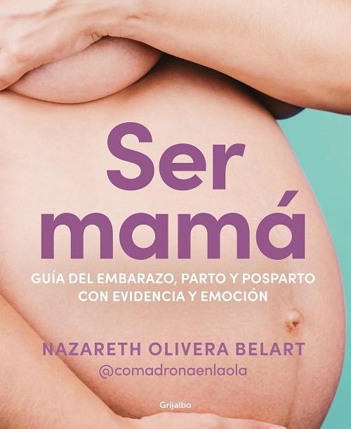 SER MAMÁ. GUÍA DE EMBARAZO, PARTO Y POSPARTO CON EVIDENCIA Y EMOCIÓN | 9788418055607 | OLIVERA BELART (@COMADRONAENLAOLA), NAZARETH | Llibreria La Gralla | Llibreria online de Granollers