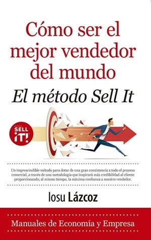CÓMO SER EL MEJOR VENDEDOR DEL MUNDO. EL MÉTODO SELL IT | 9788418648229 | LÁZCOZ, IOSU | Llibreria La Gralla | Librería online de Granollers