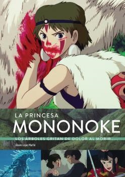 PRINCESA MONONOKE, LA. LOS ARBOLES GRITAN DOLOR | 9788418320774 | ALVARO LOPEZ MARTIN | Llibreria La Gralla | Llibreria online de Granollers