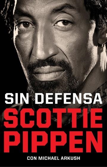 SIN DEFENSA. LAS EXPLOSIVAS MEMORIAS DE SCOTTIE PIPPEN | 9788412417920 | PIPPEN, SCOTTIE ;  ARKUSH, MICHAEL | Llibreria La Gralla | Librería online de Granollers