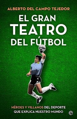 GRAN TEATRO DEL FÚTBOL, EL  | 9788413843858 | DEL CAMPO TEJEDOR, ALBERTO | Llibreria La Gralla | Llibreria online de Granollers