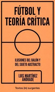 FÚTBOL Y TEORÍA CRÍTICA | 9788412476668 | MARTÍNEZ ANDRADE, LUIS | Llibreria La Gralla | Llibreria online de Granollers