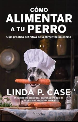 CÓMO ALIMENTAR A TU PERRO | 9788418965388 | LINDA P. CASE | Llibreria La Gralla | Llibreria online de Granollers