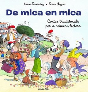 DE MICA EN MICA . CONTES TRADICIONALS PER A PRIMERS LECTORS | 9788413893372 | FERNÁNDEZ SELVA, NOEMÍ ;  ARGEMÍ, ROSER | Llibreria La Gralla | Librería online de Granollers