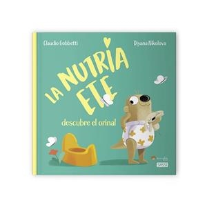 NUTRIA ETE DESCUBRE EL ORINAL, LA | 9788419161055 | GOBBETTI; NIKOLOVA | Llibreria La Gralla | Llibreria online de Granollers