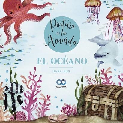 OCÉANO, EL  PINTURA A LA ACUARELA | 9788441546240 | FOX, DANA | Llibreria La Gralla | Librería online de Granollers