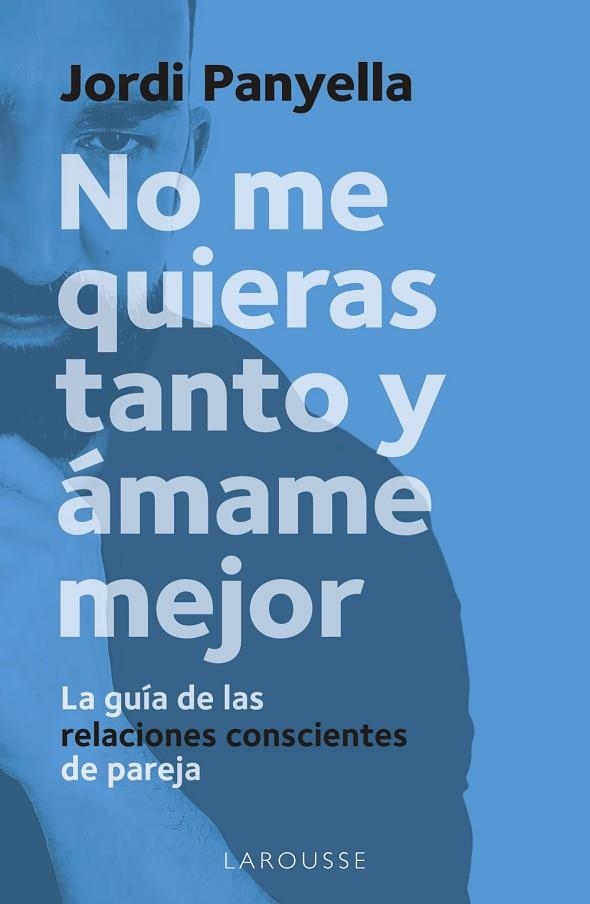NO ME QUIERAS TANTO Y ÁMAME MEJOR | 9788419250186 | PANYELLA SOLER, JORDI | Llibreria La Gralla | Llibreria online de Granollers