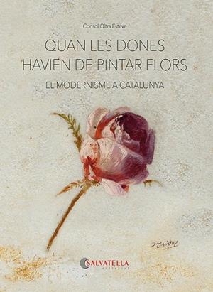 QUAN LES DONES HAVIEN DE PINTAR FLORS | 9788418427893 | OLTRA ESTEVE, CONSOL | Llibreria La Gralla | Librería online de Granollers