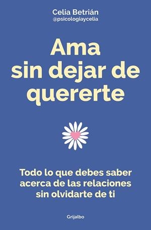 AMA SIN DEJAR DE QUERERTE | 9788425362255 | BETRIÁN (@PSICOLOGIAYCELIA), CELIA | Llibreria La Gralla | Llibreria online de Granollers