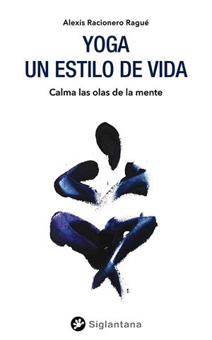 YOGA: UN ESTILO DE VIDA | 9788418556050 | RACIONERO RAGUÉ, ALEXIS | Llibreria La Gralla | Librería online de Granollers