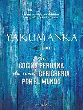 YAKUMANKA. LA COCINA PERUANA DE UNA CEBICHERÍA POR EL MUNDO | 9788419250667 | FERRARO, ANDRÉS ; HAUSMANN, EVA | Llibreria La Gralla | Librería online de Granollers