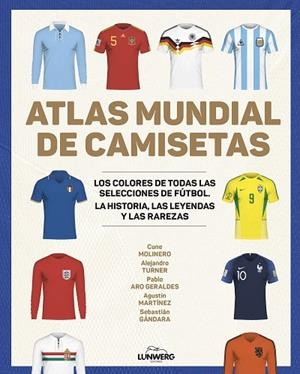 ATLAS MUNDIAL DE CAMISETAS | 9788418820977 | MOLINERO, CUNE / TURNER, ALEJANDRO / ARO GERALDES, PABLO / MARTÍNEZ, AGUSTÍN / GÁNDARA, SEBASTIÁN | Llibreria La Gralla | Librería online de Granollers