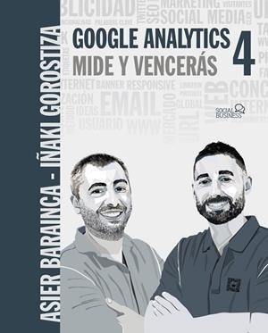 GOOGLE ANALYTICS 4. MIDE Y VENCERÁS | 9788441544116 | GOROSTIZA ESQUERDEIRO, IÑAKI ;  BARAINCA FONTAO, ASIER | Llibreria La Gralla | Llibreria online de Granollers