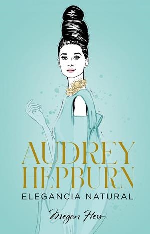 AUDREY HEPBURN. ELEGANCIA NATURAL | 9788418820663 | HESS, MEGAN | Llibreria La Gralla | Librería online de Granollers