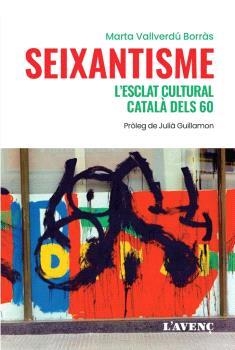 SEIXANTISME, L'ESCLAT CULTURAL CATALÀ DELS 60 | 9788418680243 | VALLVERDÚ BORRÀS, MARTA | Llibreria La Gralla | Librería online de Granollers