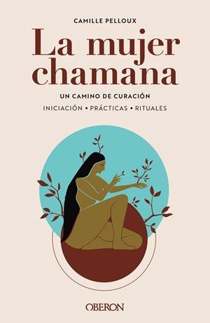 MUJER CHAMANA, LA. UN CAMINO DE SANACIÓN | 9788441547186 | PELLOUX, CAMILLE | Llibreria La Gralla | Librería online de Granollers