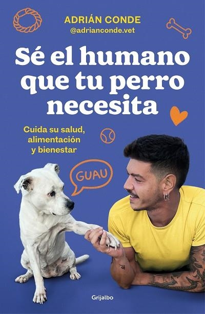 SÉ EL HUMANO QUE TU PERRO NECESITA. CUIDA SU SALUD, ALIMENTACIÓN Y BIENESTAR | 9788425362989 | CONDE MONTOYA (@ADRIANCONDE.VET), ADRIÁN | Llibreria La Gralla | Llibreria online de Granollers