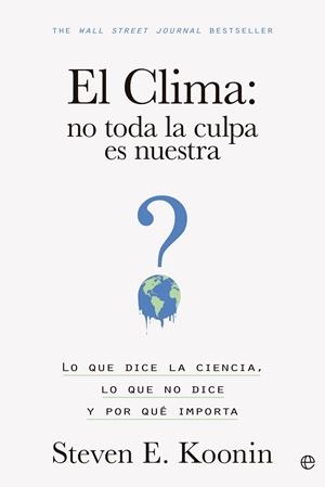 CLIMA, EL: NO TODA LA CULPA ES NUESTRA | 9788413845203 | KOONIN, STEVEN E. | Llibreria La Gralla | Librería online de Granollers