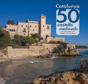 CATALUNYA: 50 CASTELLS MEDIEVALS | 9788413562391 | CARTAÑÁ MANTILLA, CARLES | Llibreria La Gralla | Librería online de Granollers
